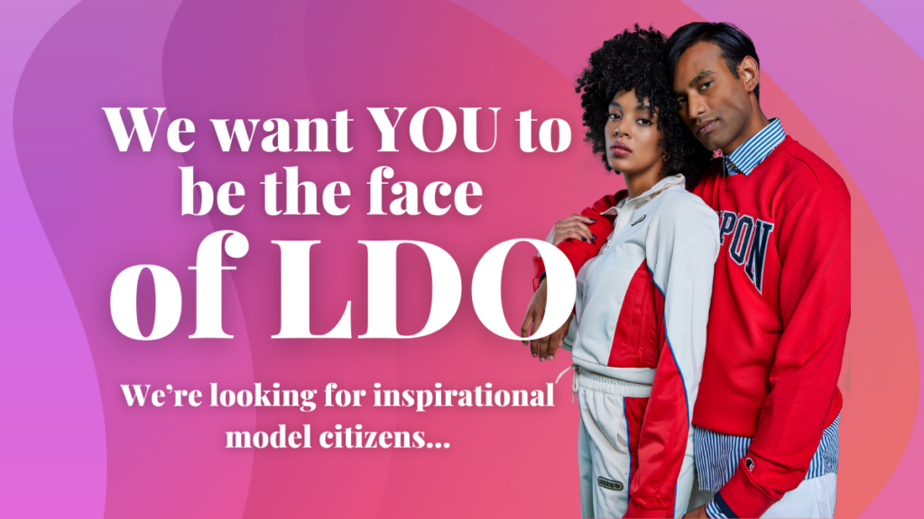 We want YOU to be the face of LDO!